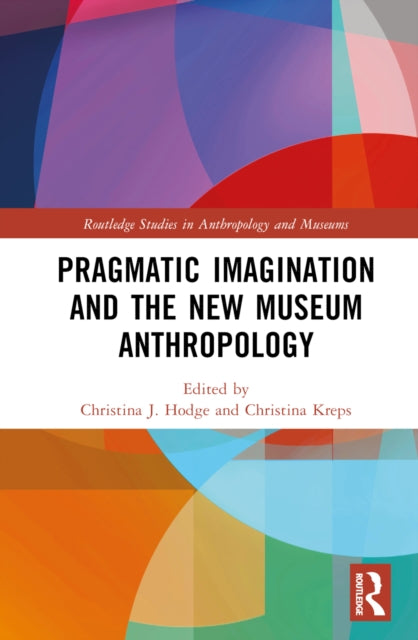 Book cover of: Pragmatic Imagination and the New Museum Anthropology. By: Christina J. Hodge