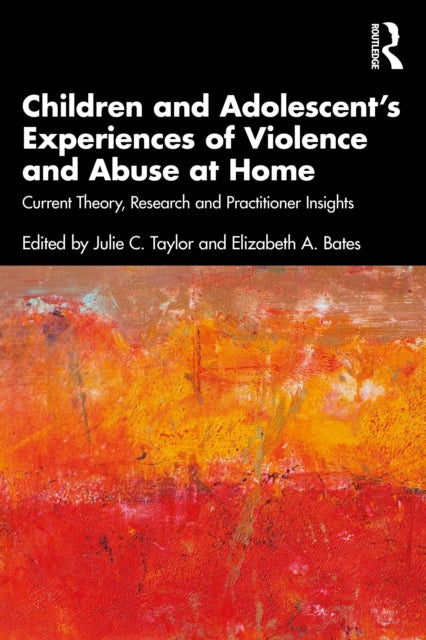 Book cover of: Children and Adolescent’s Experiences of Violence and Abuse at Home. By: Julie C. Taylor