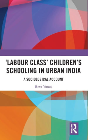 ‘Labour Class’ Children’s Schooling in Urban India