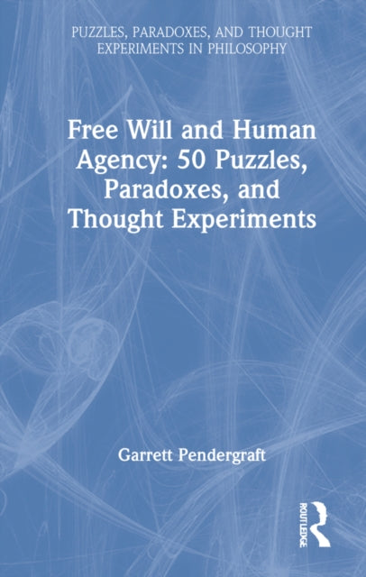 Book cover of: Free Will and Human Agency: 50 Puzzles, Paradoxes, and Thought Experiments. By: Garrett Pendergraft