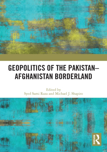 Book cover of: Geopolitics of the Pakistan–Afghanistan Borderland. By: Syed Sami Raza