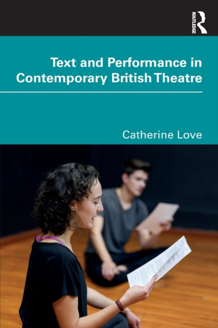 Book cover of: Text and Performance in Contemporary British Theatre. By: Catherine Love