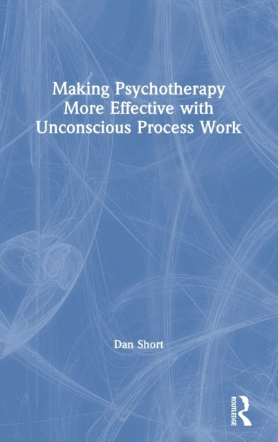 Book cover of: Making Psychotherapy More Effective with Unconscious Process Work. By: Dan Short