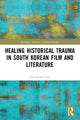 Book cover of: Healing Historical Trauma in South Korean Film and Literature. By: Chungmoo Choi