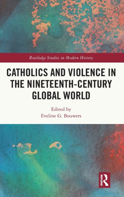 Book cover of: Catholics and Violence in the Nineteenth-Century Global World. By: Eveline G. Bouwers