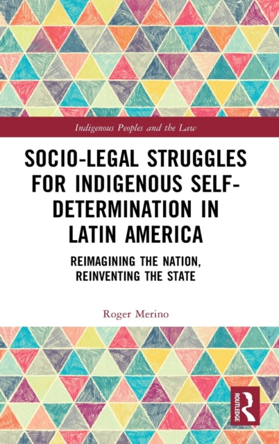 Book cover of: Socio-Legal Struggles for Indigenous Self-Determination in Latin America. By: Roger Merino