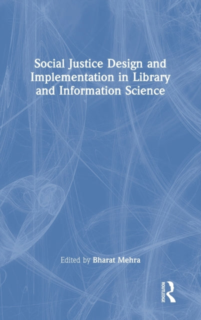 Book cover of: Social Justice Design and Implementation in Library and Information Science. By: Bharat Mehra