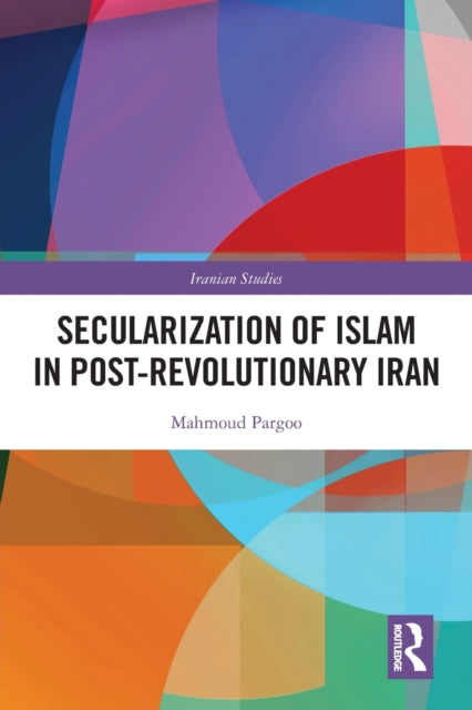 Book cover of: Secularization of Islam in Post-Revolutionary Iran. By: Mahmoud Pargoo