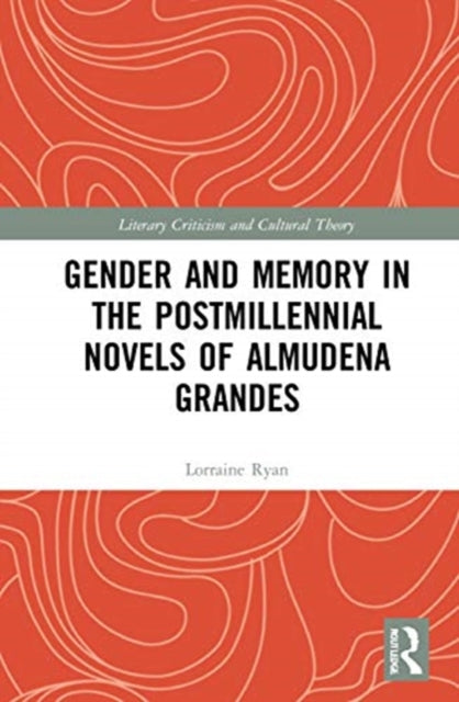 Book cover of: Gender and Memory in the Postmillennial Novels of Almudena Grandes. By: Lorraine Ryan