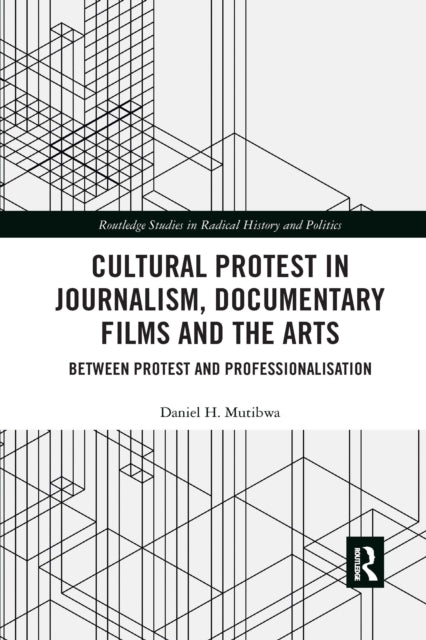 Book cover of: Cultural Protest in Journalism, Documentary Films and the Arts. By: Daniel Mutibwa