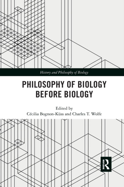 Book cover of: Philosophy of Biology Before Biology. By: Cécilia Bognon-Küss
