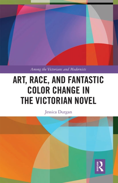 Book cover of: Art, Race, and Fantastic Color Change in the Victorian Novel. By: Jessica Durgan