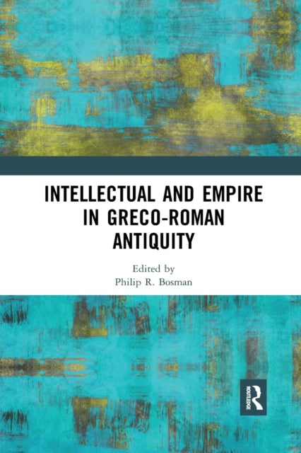 Book cover of: Intellectual and Empire in Greco-Roman Antiquity. By: Philip Bosman