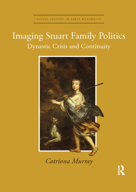 Book cover of: Imaging Stuart Family Politics. By: Catriona Murray