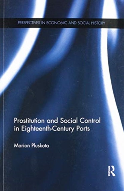 Book cover of: Prostitution and Social Control in Eighteenth-Century Ports. By: Marion Pluskota