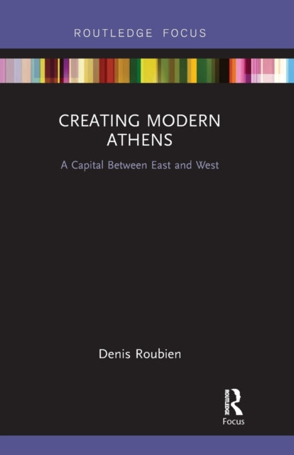 Book cover of: Creating Modern Athens. By: Denis Roubien