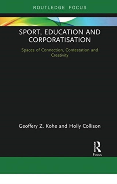 Book cover of: Sport, Education and Corporatisation. By: Geoffery Z. Kohe