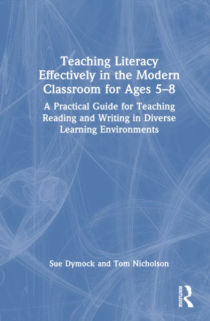 Book cover of: Teaching Literacy Effectively in the Modern Classroom for Ages 5–8. By: Sue Dymock