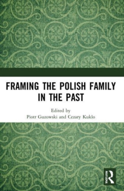 Book cover of: Framing the Polish Family in the Past. By: Piotr Guzowski