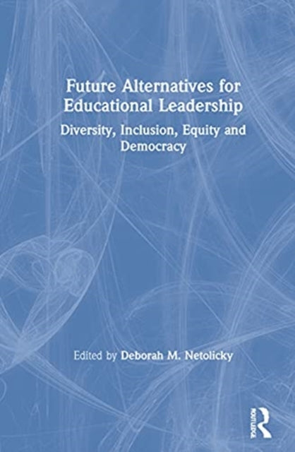 Book cover of: Future Alternatives for Educational Leadership. By: Deborah M. Netolicky