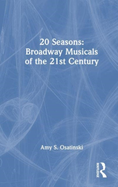 Book cover of: 20 Seasons: Broadway Musicals of the 21st Century. By: Amy S. Osatinski