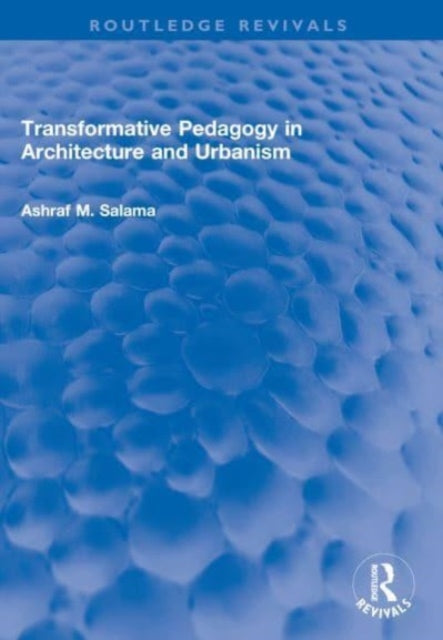 Book cover of: Transformative Pedagogy in Architecture and Urbanism. By: Ashraf M. Salama