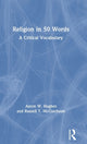 Book cover of: Religion in 50 Words. By: Aaron W. Hughes
