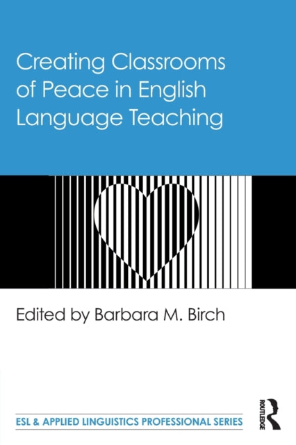 Book cover of: Creating Classrooms of Peace in English Language Teaching. By: Barbara M. Birch