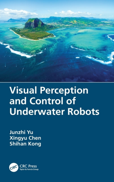 Book cover of: Visual Perception and Control of Underwater Robots. By: Junzhi Yu