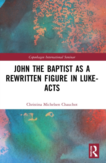 Book cover of: John the Baptist as a Rewritten Figure in Luke-Acts. By: Christina Michelsen Chauchot