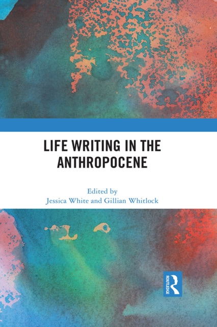 Book cover of: Life Writing in the Anthropocene. By: Jessica White