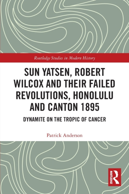Book cover of: Sun Yatsen, Robert Wilcox and Their Failed Revolutions, Honolulu and Canton 1895. By: Patrick Anderson