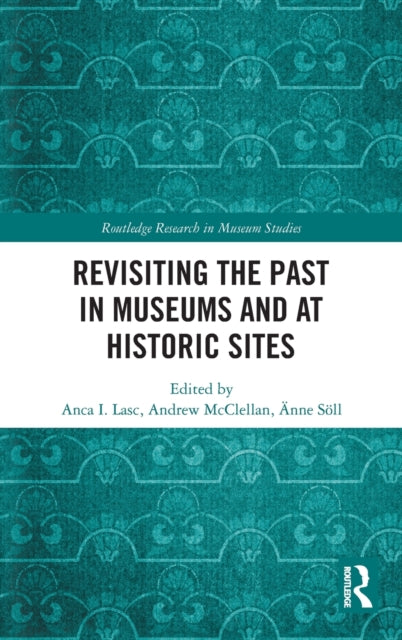 Book cover of: Revisiting the Past in Museums and at Historic Sites. By: Anca I. Lasc
