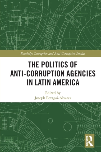 Book cover of: Politics of Anti-Corruption Agencies in Latin America. By: Joseph Pozsgai-Alvarez