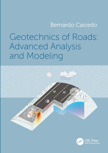 Book cover of: Geotechnics of Roads: Advanced Analysis and Modeling. By: Bernardo Caicedo