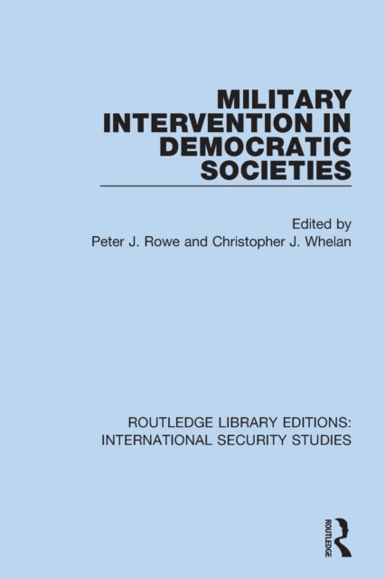 Book cover of: Military Intervention in Democratic Societies. By: Peter J. Rowe