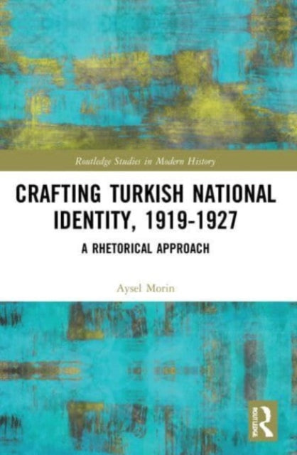 Book cover of: Crafting Turkish National Identity, 1919-1927. By: Aysel Morin
