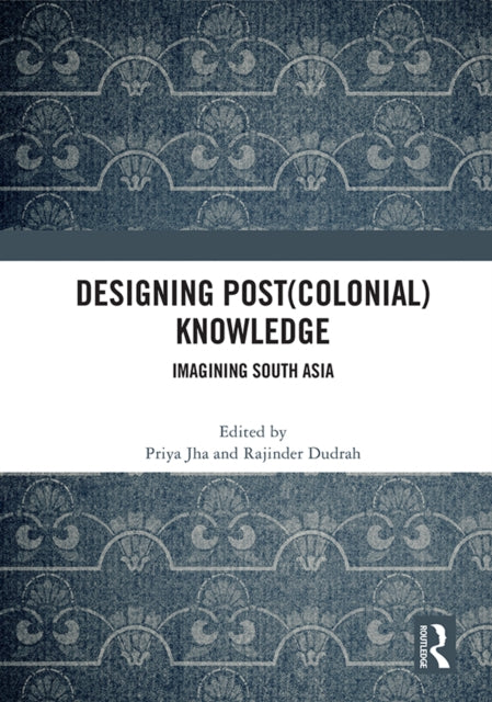 Book cover of: Designing (Post)Colonial Knowledge. By: Priya Jha