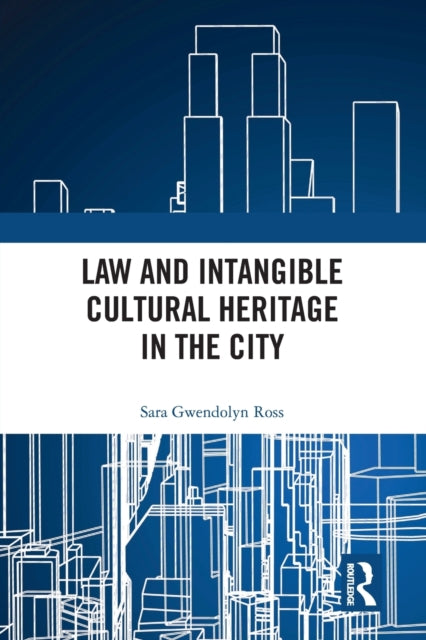 Book cover of: Law and Intangible Cultural Heritage in the City. By: Sara Gwendolyn Ross