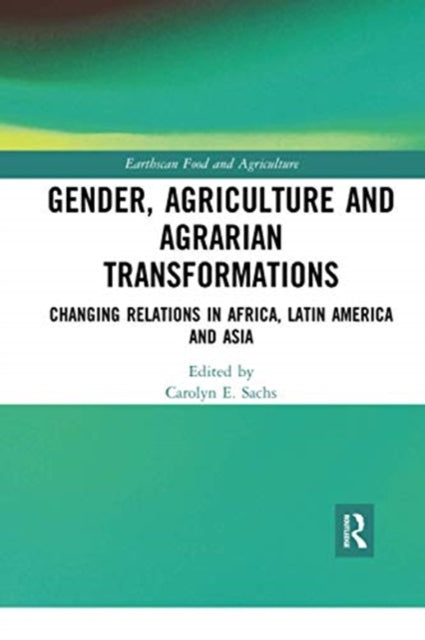 Book cover of: Gender, Agriculture and Agrarian Transformations. By: Carolyn E. Sachs