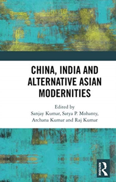 Book cover of: China, India and Alternative Asian Modernities. By: Sanjay Kumar