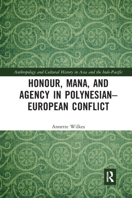 Book cover of: Honour, Mana, and Agency in Polynesian-European Conflict. By: Annette Wilkes