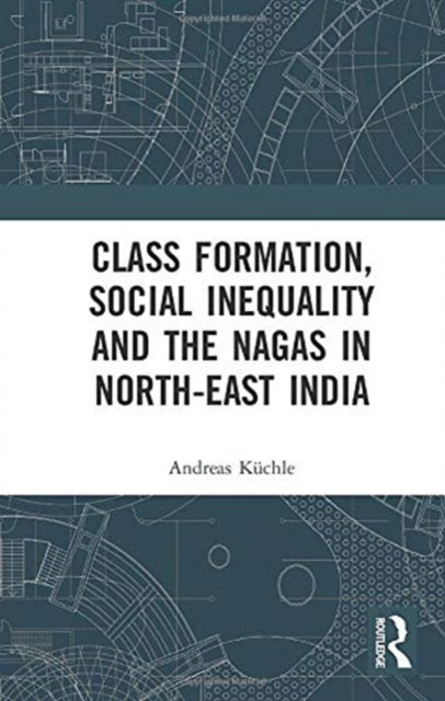 Book cover of: Class Formation, Social Inequality and the Nagas in North-East India. By: Andreas Kuchle