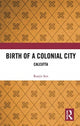 Book cover of: Birth of a Colonial City. By: Ranjit Sen