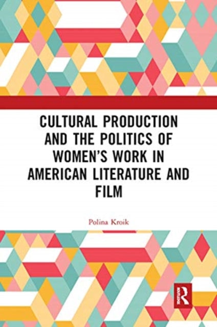 Book cover of: Cultural Production and the Politics of Women’s Work in American Literature and Film. By: Polina Kroik