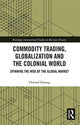 Book cover of: Commodity Trading, Globalization and the Colonial World. By: Christof Dejung