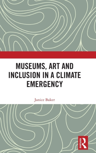 Book cover of: Museums, Art and Inclusion in a Climate Emergency. By: Janice Baker