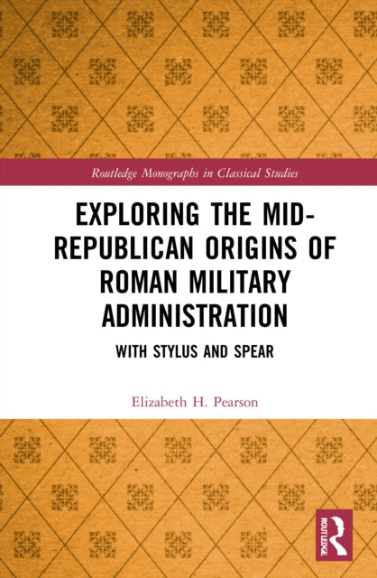 Book cover of: Exploring the Mid-Republican Origins of Roman Military Administration. By: Elizabeth H. Pearson
