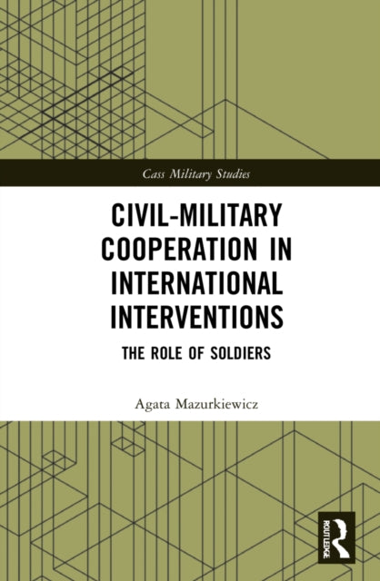 Book cover of: Civil-Military Cooperation in International Interventions. By: Agata Mazurkiewicz