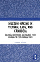 Book cover of: Museum-Making in Vietnam, Laos, and Cambodia. By: Jonathan Paquette